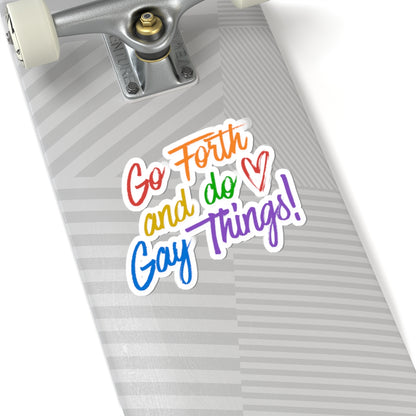 Go Forth and Do Gay Things! Kiss-Cut Sticker — Rainbow Pride Vinyl Decal