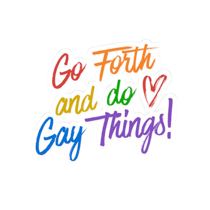 Go Forth and Do Gay Things! Kiss-Cut Sticker — Rainbow Pride Vinyl Decal