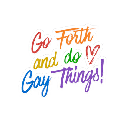 Go Forth and Do Gay Things! Kiss-Cut Sticker — Rainbow Pride Vinyl Decal