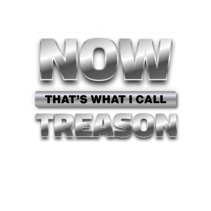 “NOW That’s What I Call Treason” Kiss-Cut Sticker Decal