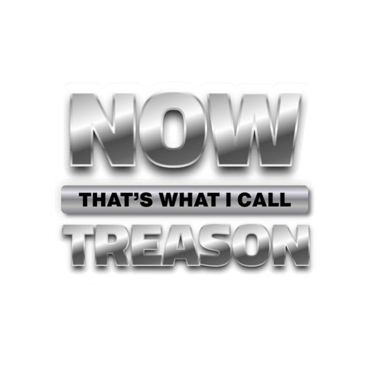 “NOW That’s What I Call Treason” Kiss-Cut Sticker Decal